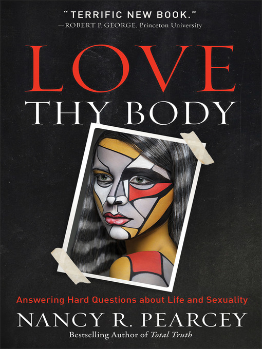 Title details for Love Thy Body by Nancy R. Pearcey - Available